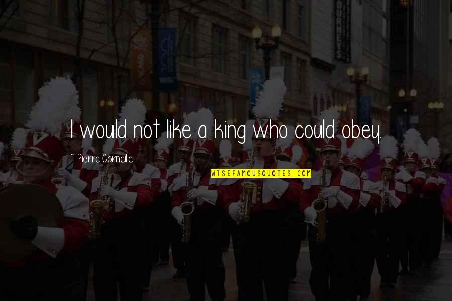 Bible Scholars Quotes By Pierre Corneille: I would not like a king who could