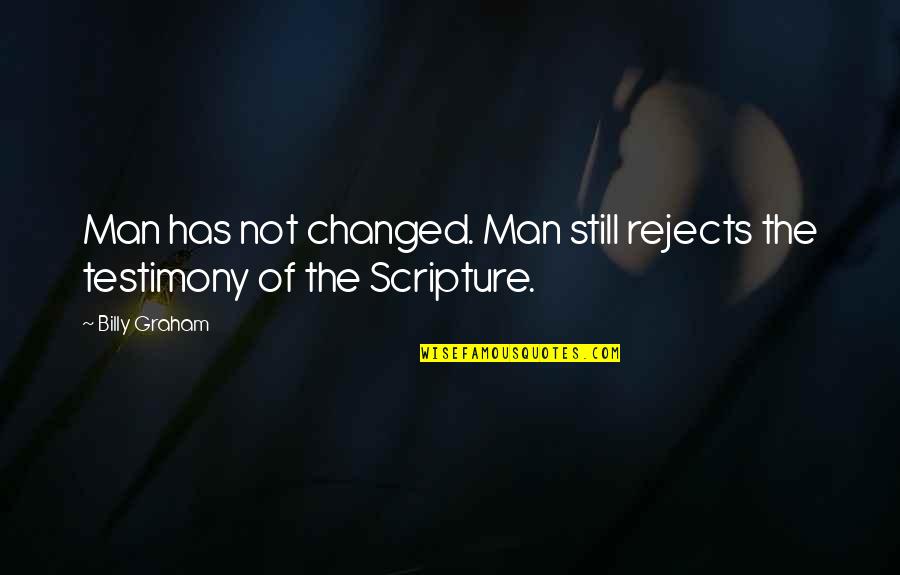 Bible Scripture Quotes By Billy Graham: Man has not changed. Man still rejects the