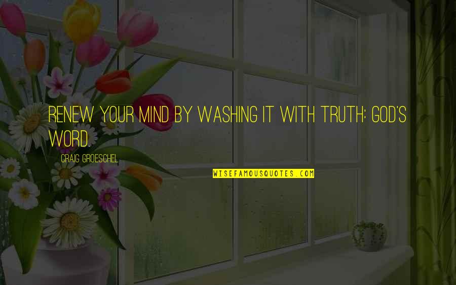 Bible Scripture Quotes By Craig Groeschel: Renew your mind by washing it with truth: