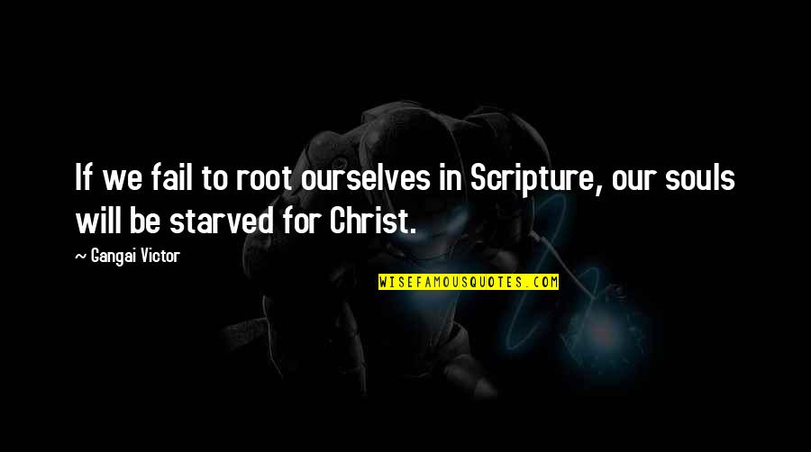 Bible Scripture Quotes By Gangai Victor: If we fail to root ourselves in Scripture,