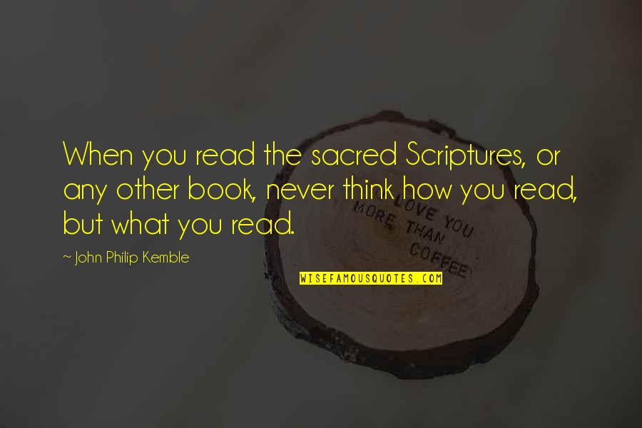 Bible Scriptures And Quotes By John Philip Kemble: When you read the sacred Scriptures, or any