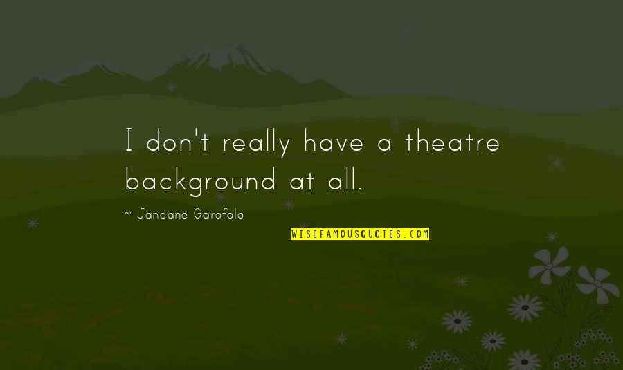 Bible Secrecy Quotes By Janeane Garofalo: I don't really have a theatre background at
