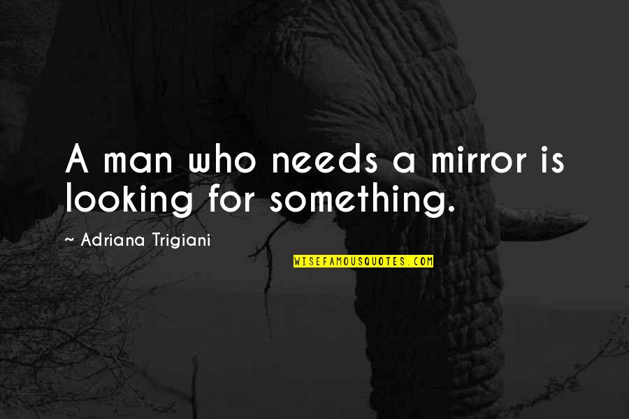 Bible Self Reliance Quotes By Adriana Trigiani: A man who needs a mirror is looking