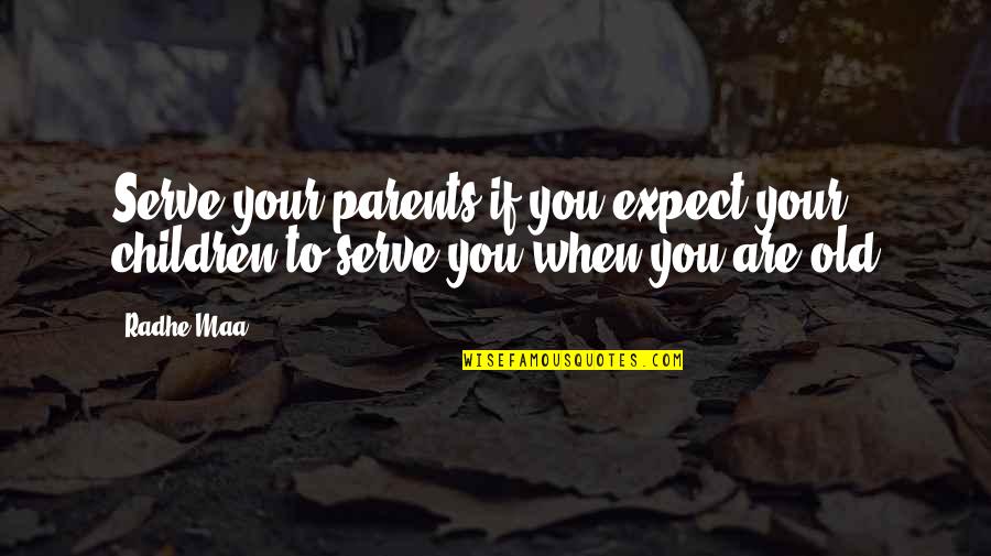 Bible Self Reliance Quotes By Radhe Maa: Serve your parents if you expect your children