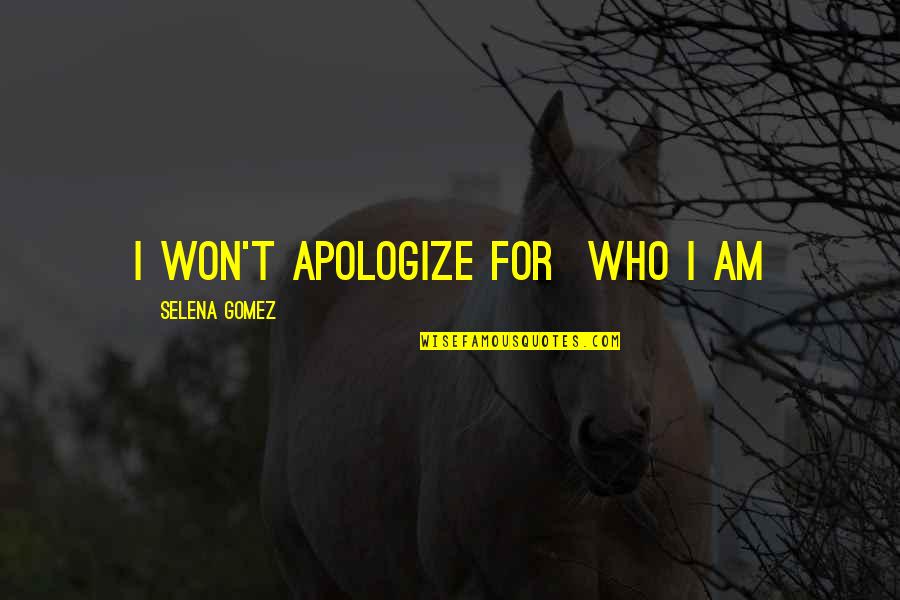 Bible Self Reliance Quotes By Selena Gomez: I won't apologize for who I am