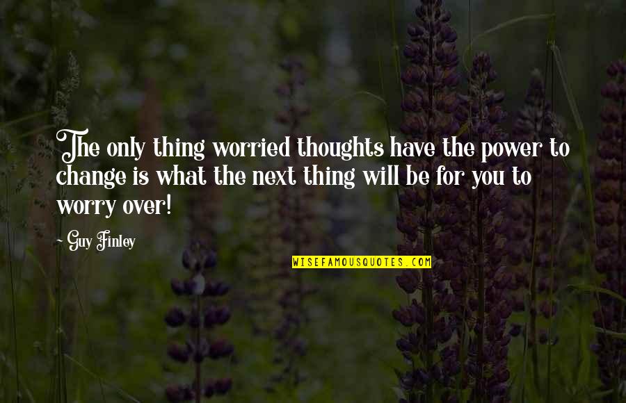 Bible Self Sufficiency Quotes By Guy Finley: The only thing worried thoughts have the power