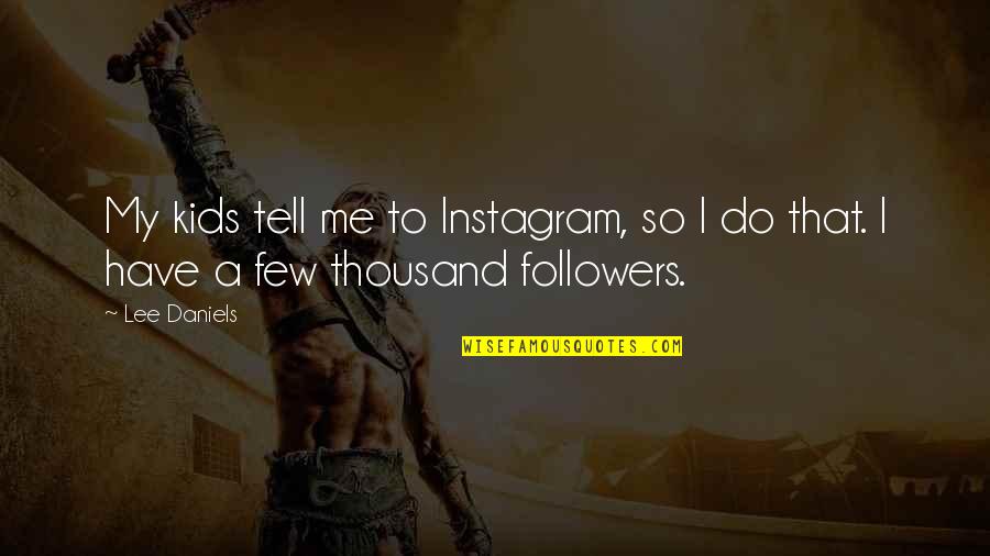 Bible Selflessness Quotes By Lee Daniels: My kids tell me to Instagram, so I