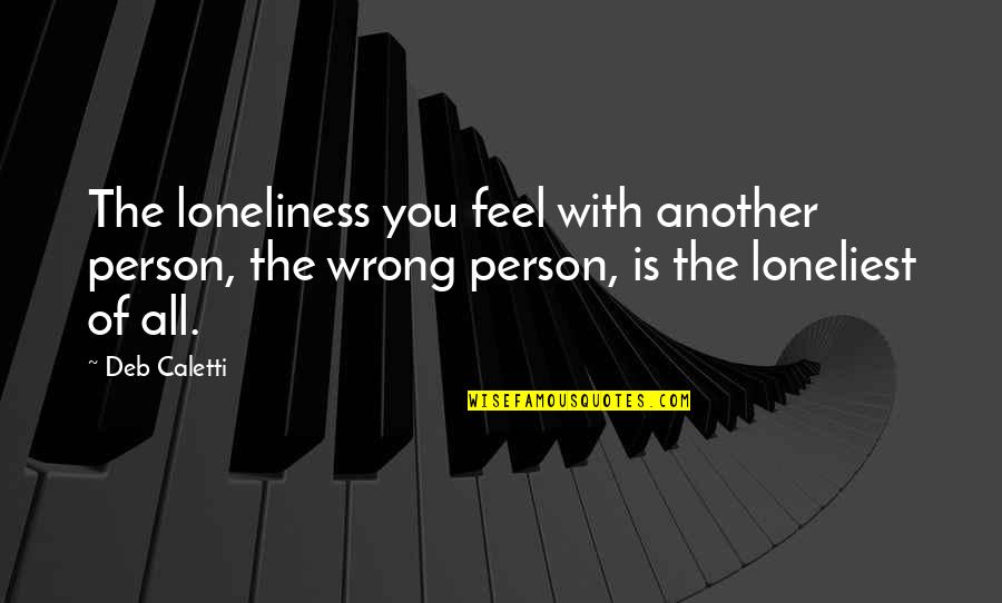 Bible Sensitivity Quotes By Deb Caletti: The loneliness you feel with another person, the