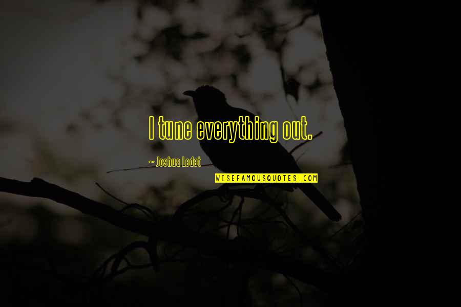 Bible Serving Quotes By Joshua Ledet: I tune everything out. Bible Serving Quotes By Joshua Ledet: I tune everything out.