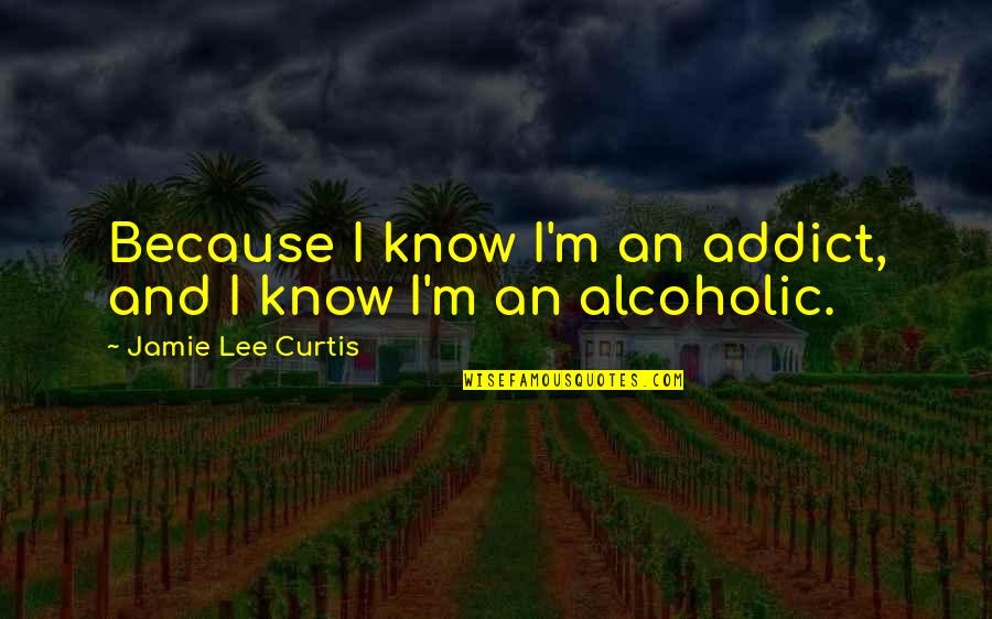 Bible Sewing Quotes By Jamie Lee Curtis: Because I know I'm an addict, and I