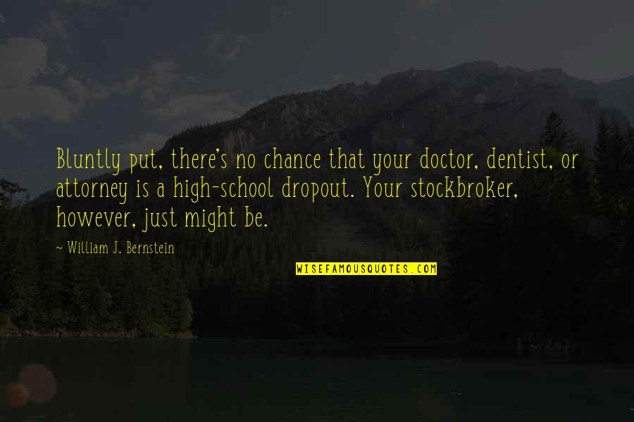 Bible Shelter Quotes By William J. Bernstein: Bluntly put, there's no chance that your doctor,