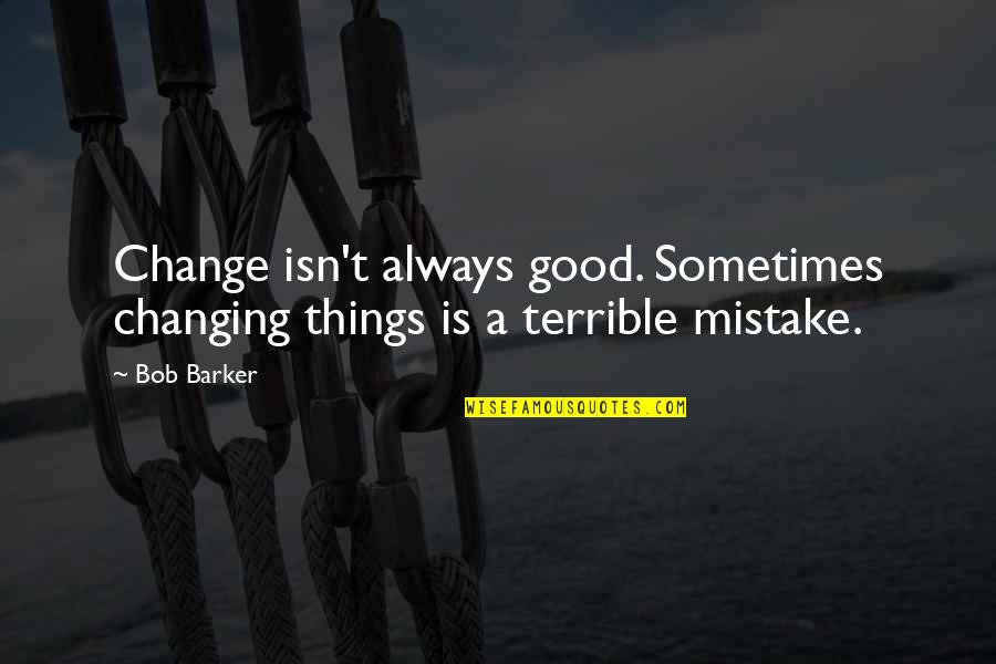 Bible Singles Quotes By Bob Barker: Change isn't always good. Sometimes changing things is