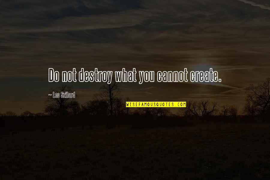 Bible Singles Quotes By Leo Szilard: Do not destroy what you cannot create.