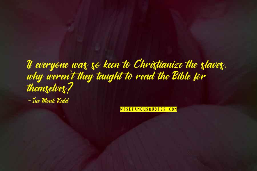 Bible Slaves Quotes By Sue Monk Kidd: If everyone was so keen to Christianize the