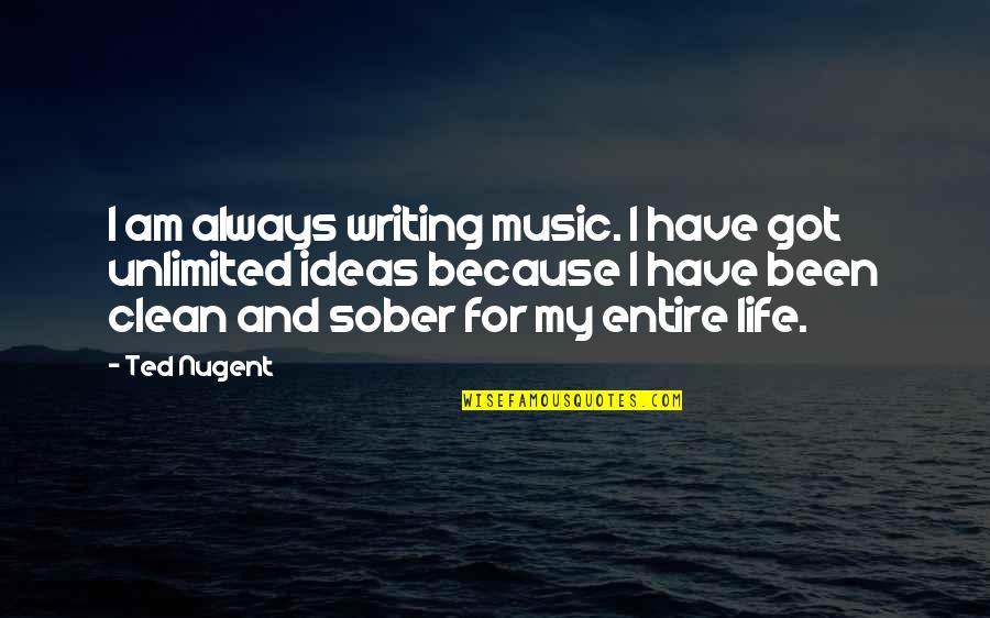 Bible Sobriety Quotes By Ted Nugent: I am always writing music. I have got