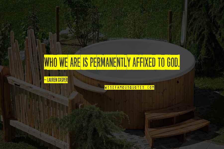 Bible Socialism Quotes By Lauren Casper: Who we are is permanently affixed to God.