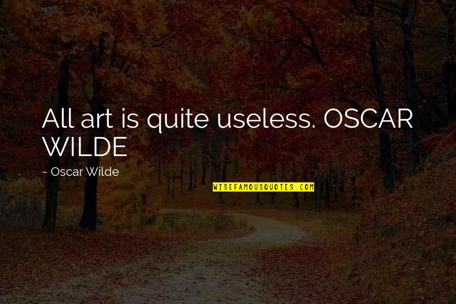 Bible Socialism Quotes By Oscar Wilde: All art is quite useless. OSCAR WILDE