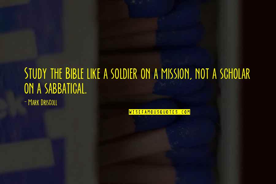 Bible Soldier Quotes By Mark Driscoll: Study the Bible like a soldier on a