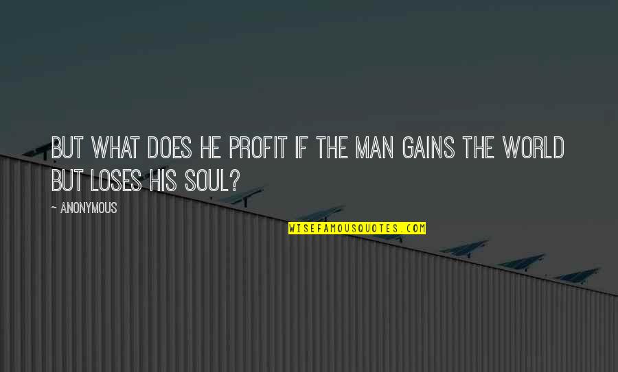 Bible Soul Quotes By Anonymous: But what does he profit if the man