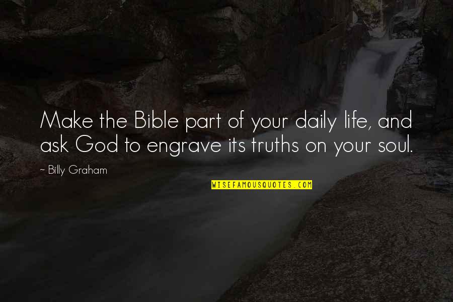 Bible Soul Quotes By Billy Graham: Make the Bible part of your daily life,