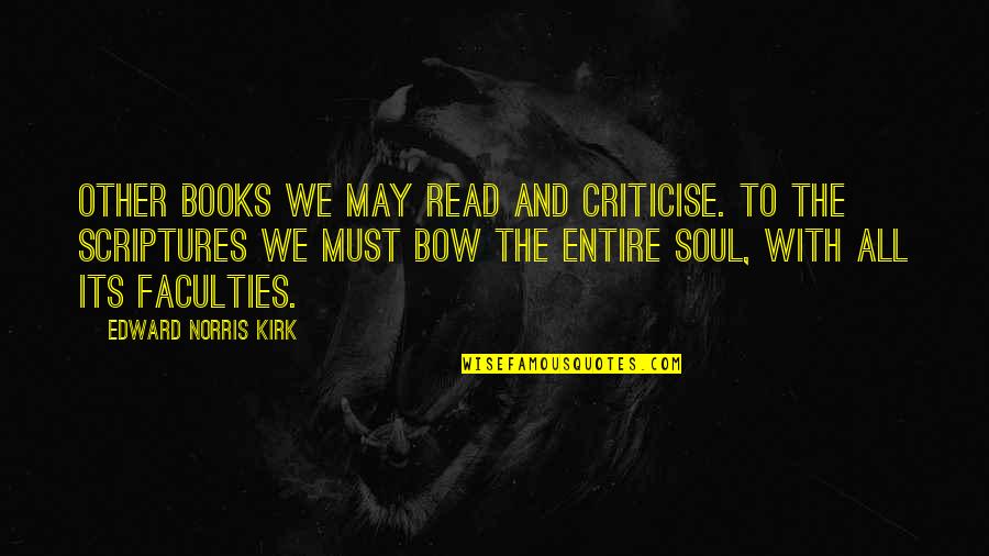 Bible Soul Quotes By Edward Norris Kirk: Other books we may read and criticise. To