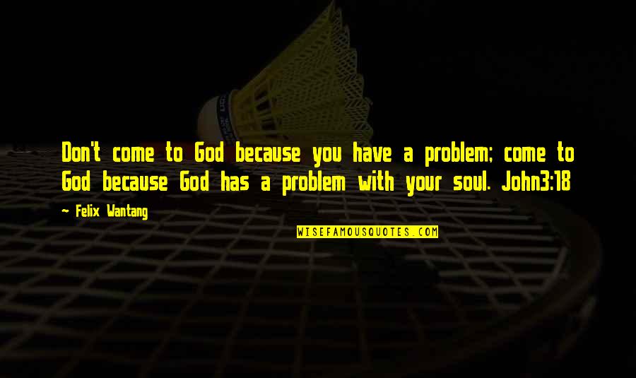 Bible Soul Quotes By Felix Wantang: Don't come to God because you have a