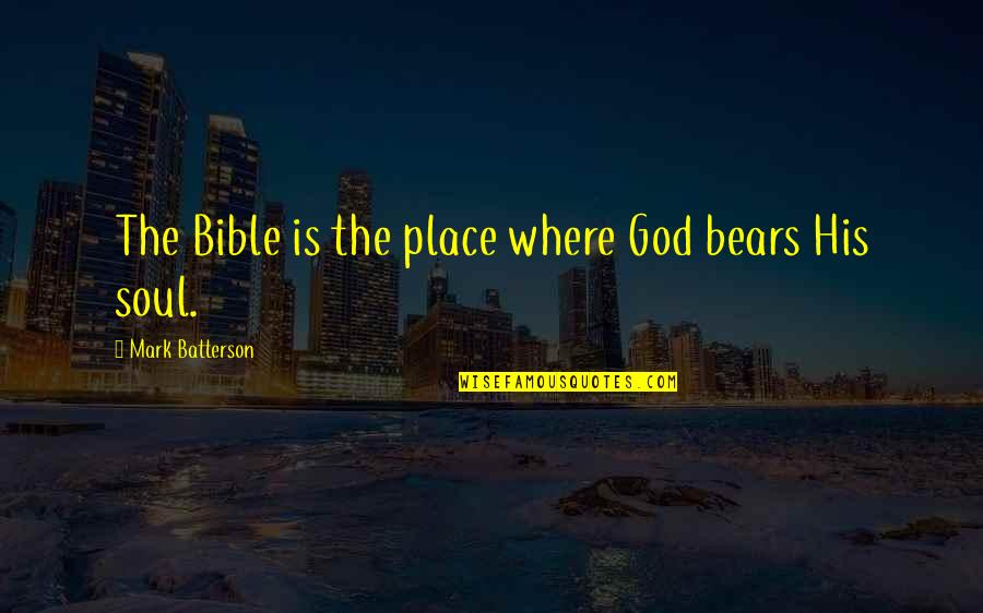 Bible Soul Quotes By Mark Batterson: The Bible is the place where God bears