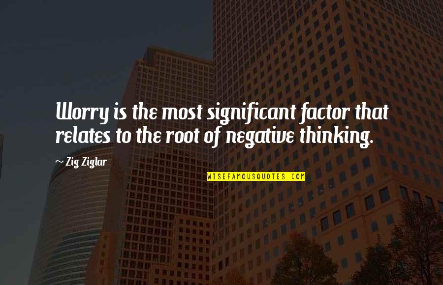 Bible Sowing Quotes By Zig Ziglar: Worry is the most significant factor that relates