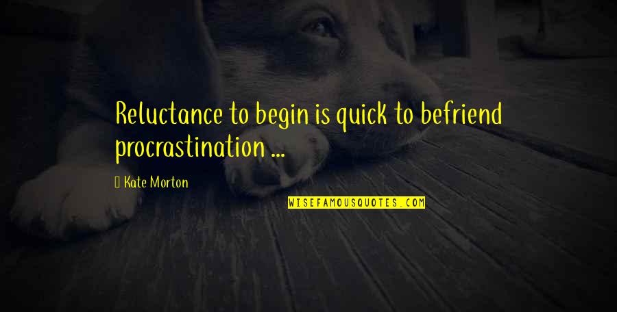 Bible Statues Quotes By Kate Morton: Reluctance to begin is quick to befriend procrastination