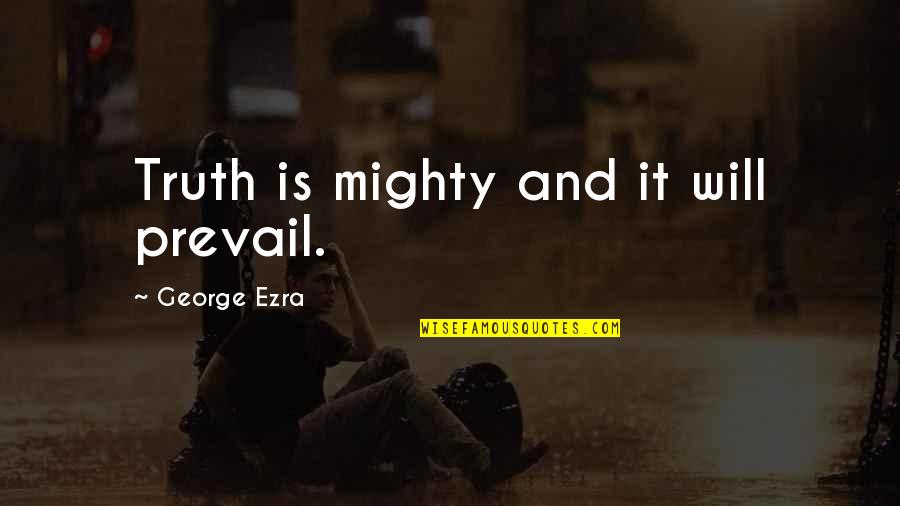 Bible Steadfastness Quotes By George Ezra: Truth is mighty and it will prevail.