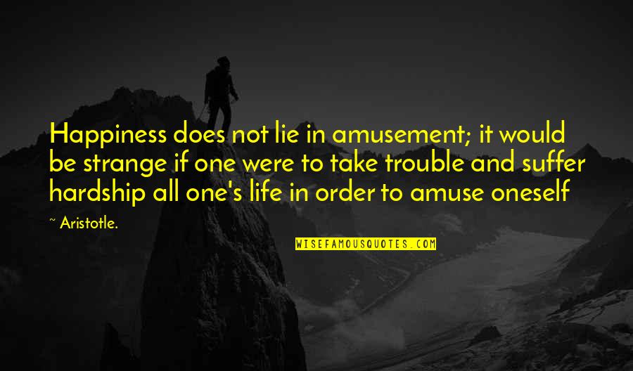 Bible Strength Corinthians Quotes By Aristotle.: Happiness does not lie in amusement; it would