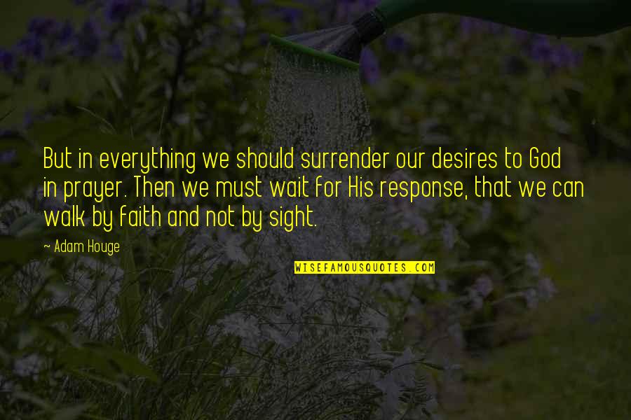 Bible Strongholds Quotes By Adam Houge: But in everything we should surrender our desires