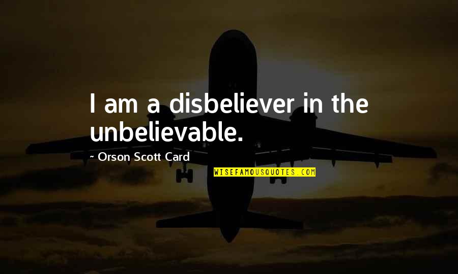 Bible Strongholds Quotes By Orson Scott Card: I am a disbeliever in the unbelievable.