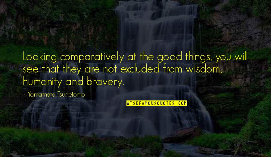 Bible Stubbornness Quotes By Yamamoto Tsunetomo: Looking comparatively at the good things, you will