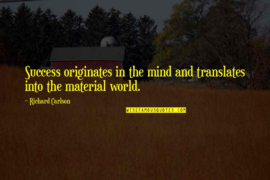 Bible Submission Quotes By Richard Carlson: Success originates in the mind and translates into