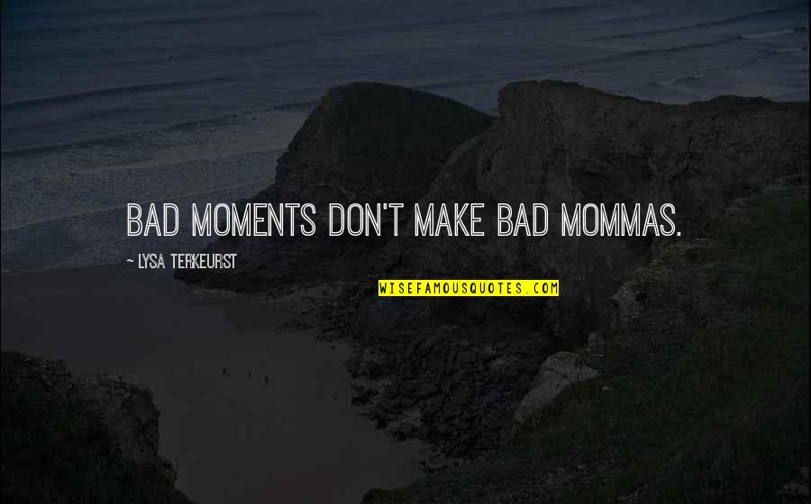 Bible Taxes Quotes By Lysa TerKeurst: Bad moments don't make bad mommas.