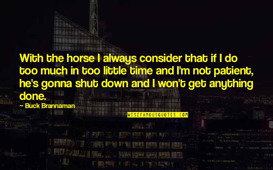 Bible Teaching Quotes By Buck Brannaman: With the horse I always consider that if
