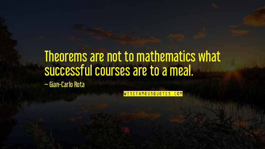 Bible Teaching Quotes By Gian-Carlo Rota: Theorems are not to mathematics what successful courses