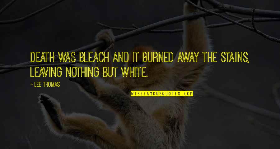 Bible Teaching Quotes By Lee Thomas: Death was bleach and it burned away the