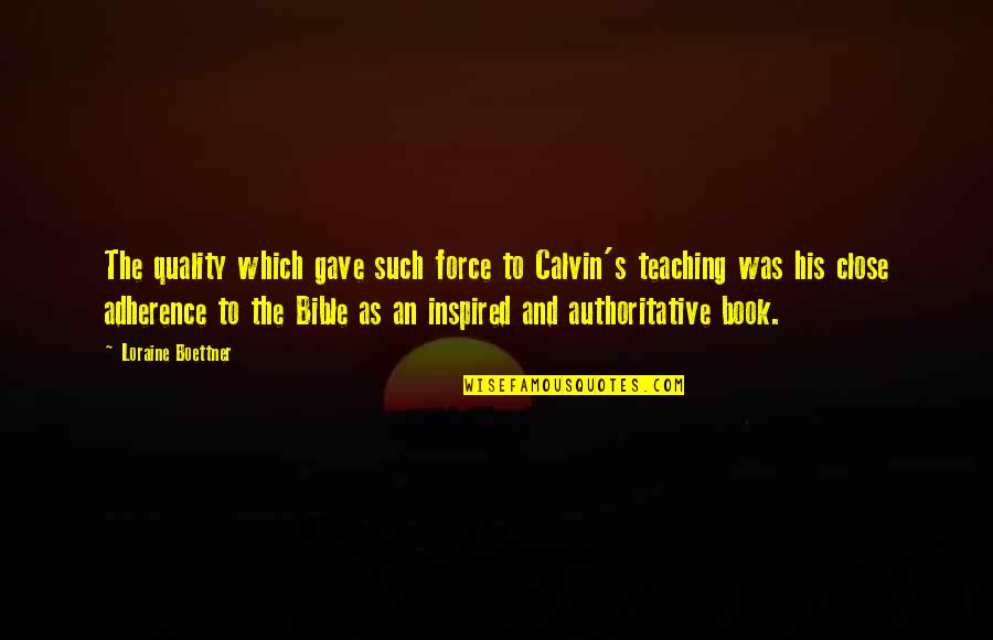 Bible Teaching Quotes By Loraine Boettner: The quality which gave such force to Calvin's