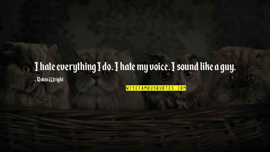 Bible Teaching Quotes By Robin Wright: I hate everything I do. I hate my