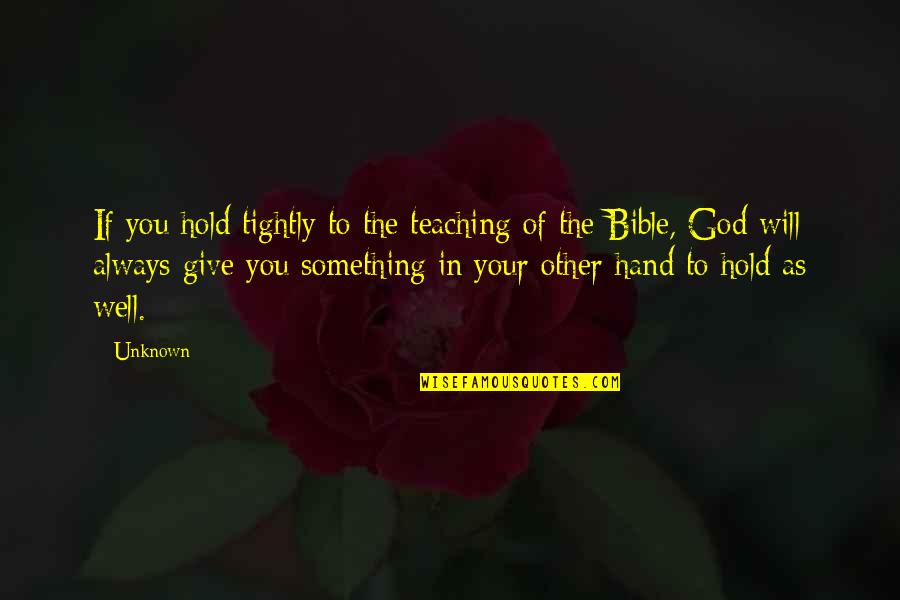 Bible Teaching Quotes By Unknown: If you hold tightly to the teaching of