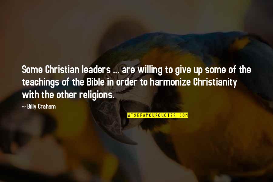 Bible Teachings Quotes By Billy Graham: Some Christian leaders ... are willing to give