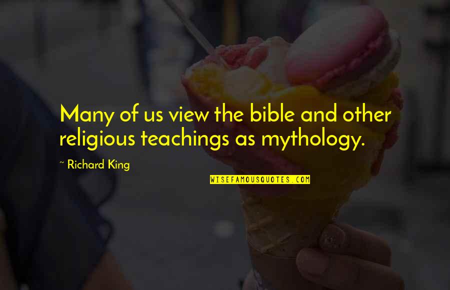 Bible Teachings Quotes By Richard King: Many of us view the bible and other