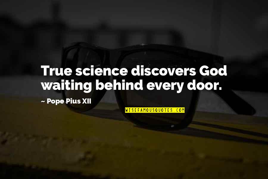 Bible Tenacity Quotes By Pope Pius XII: True science discovers God waiting behind every door.