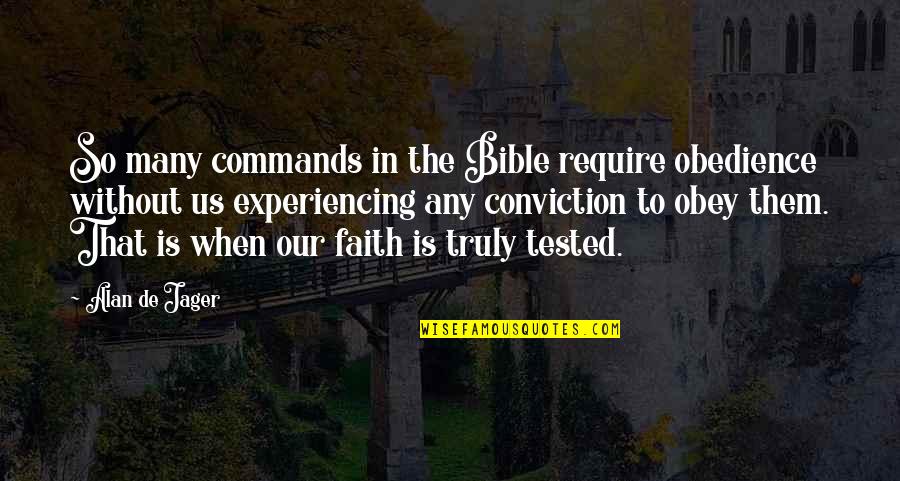 Bible Tested Quotes By Alan De Jager: So many commands in the Bible require obedience