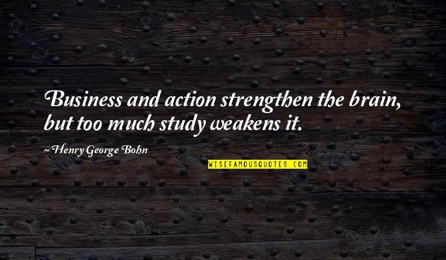 Bible Tested Quotes By Henry George Bohn: Business and action strengthen the brain, but too