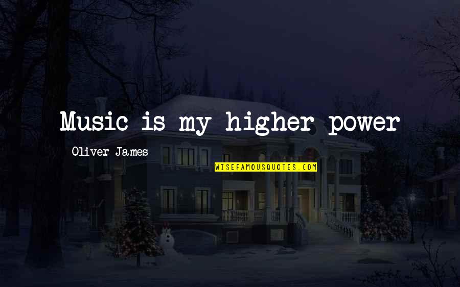 Bible The Transfiguration Quotes By Oliver James: Music is my higher power Bible The Transfiguration Quotes By Oliver James: Music is my higher power