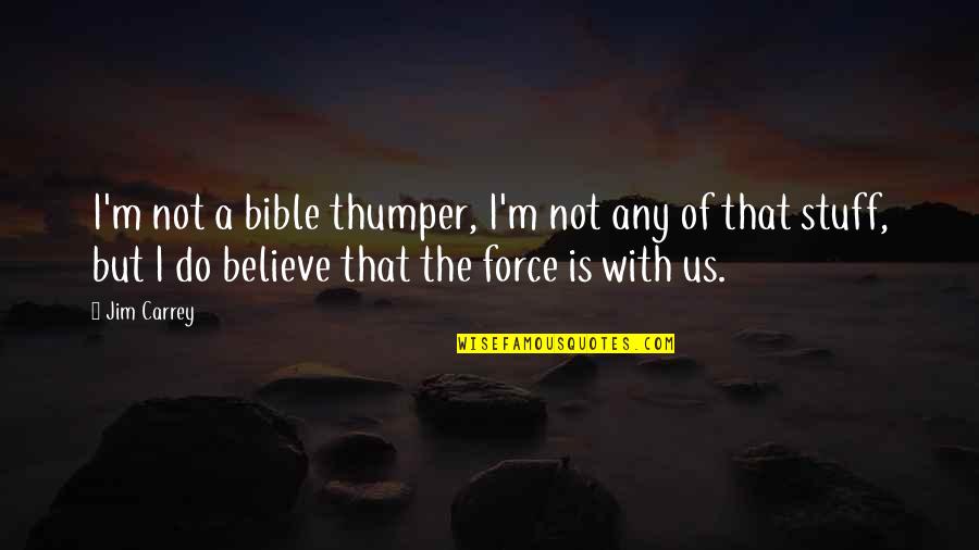 Bible Thumper Quotes By Jim Carrey: I'm not a bible thumper, I'm not any