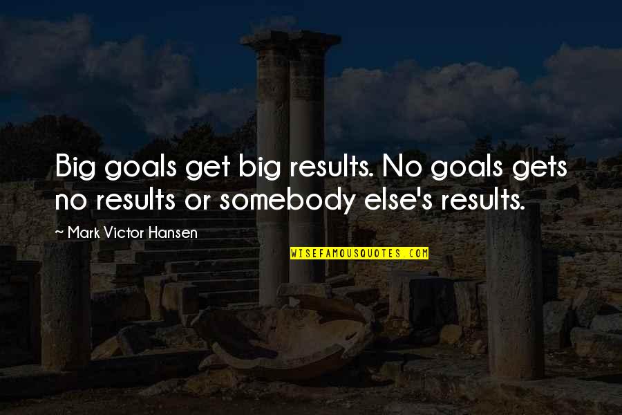 Bible Thumpers Quotes By Mark Victor Hansen: Big goals get big results. No goals gets